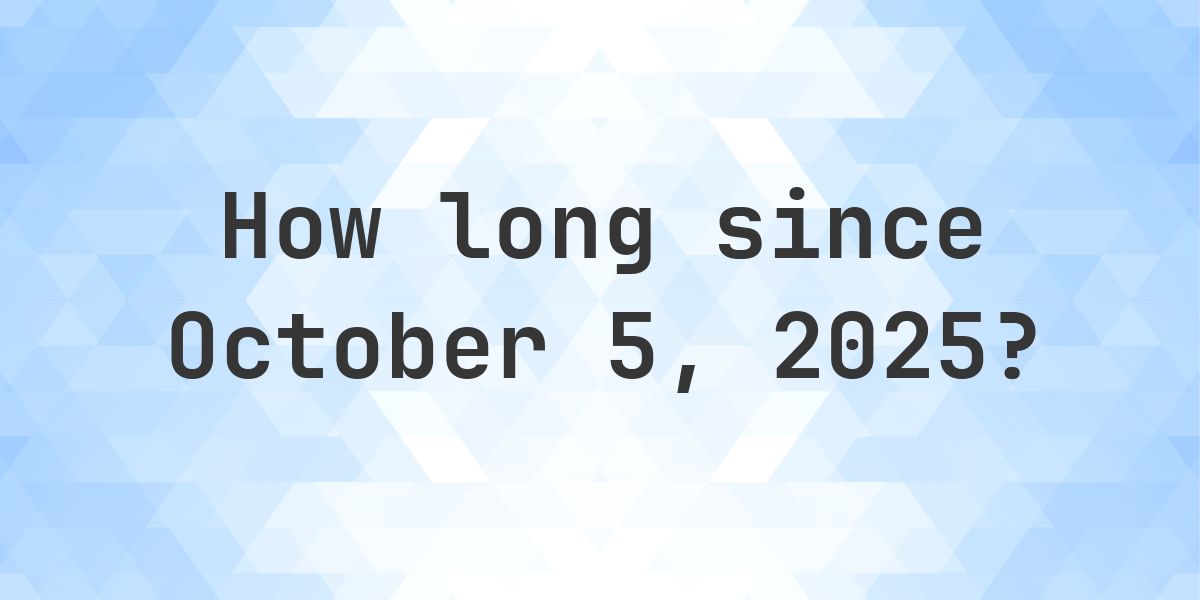 How Many Days Ago Was October 5, 2025? - Calculatio