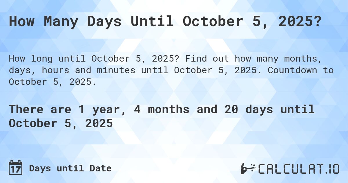 How Many Days Until October 5, 2025?. Find out how many months, days, hours and minutes until October 5, 2025. Countdown to October 5, 2025.