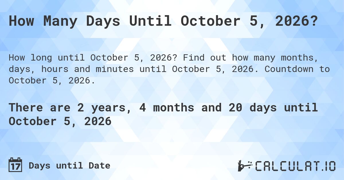 How Many Days Until October 5, 2026?. Find out how many months, days, hours and minutes until October 5, 2026. Countdown to October 5, 2026.