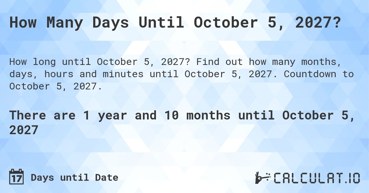 How Many Days Until October 5, 2027?. Find out how many months, days, hours and minutes until October 5, 2027. Countdown to October 5, 2027.