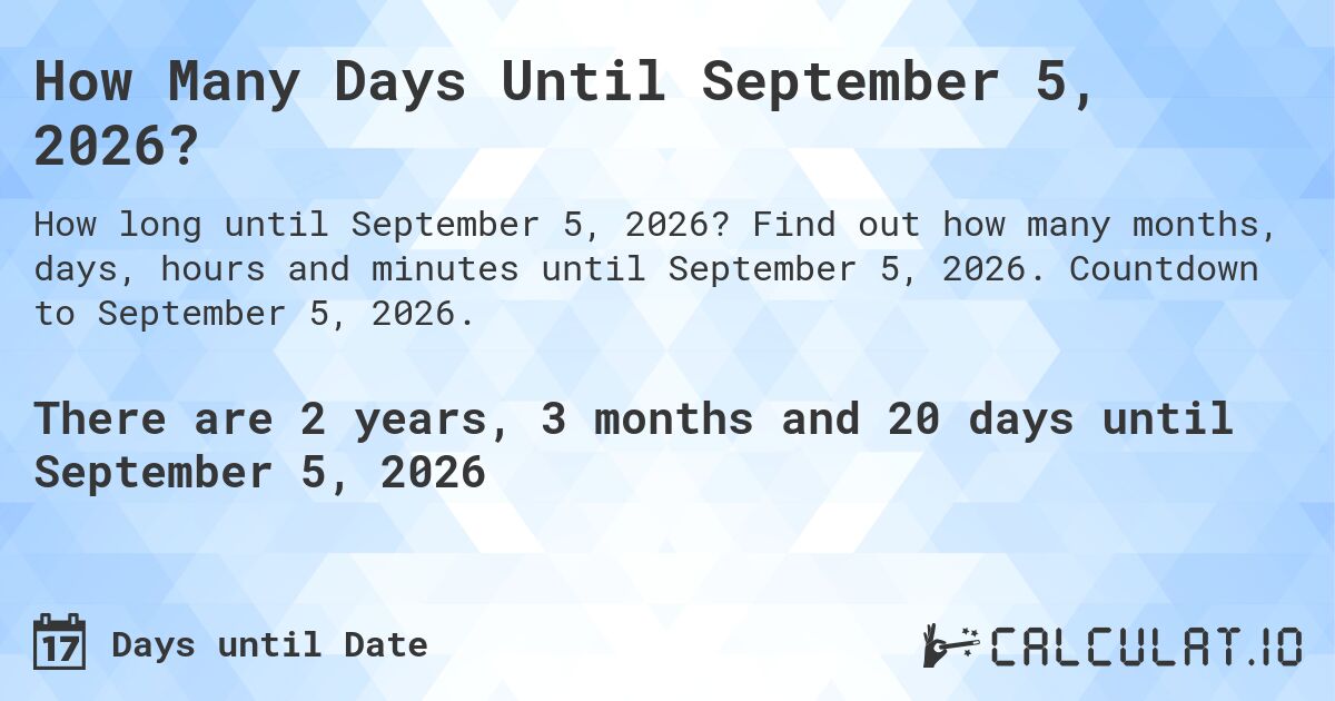 How Many Days Until September 5, 2026?. Find out how many months, days, hours and minutes until September 5, 2026. Countdown to September 5, 2026.