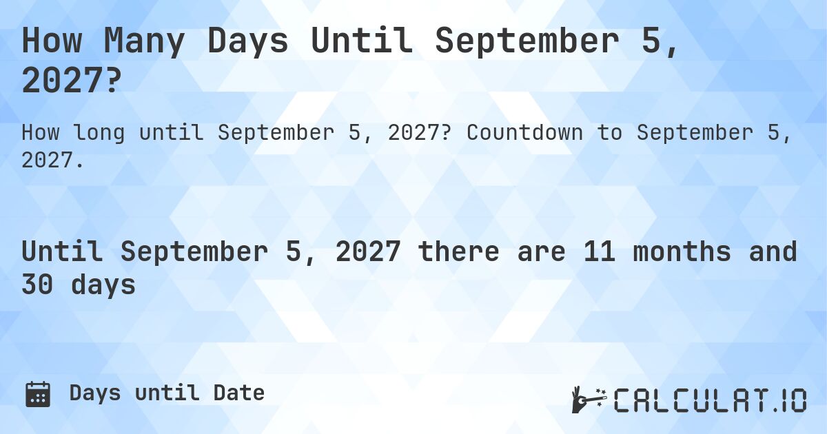 How Many Days Until September 5, 2027?. Countdown to September 5, 2027.