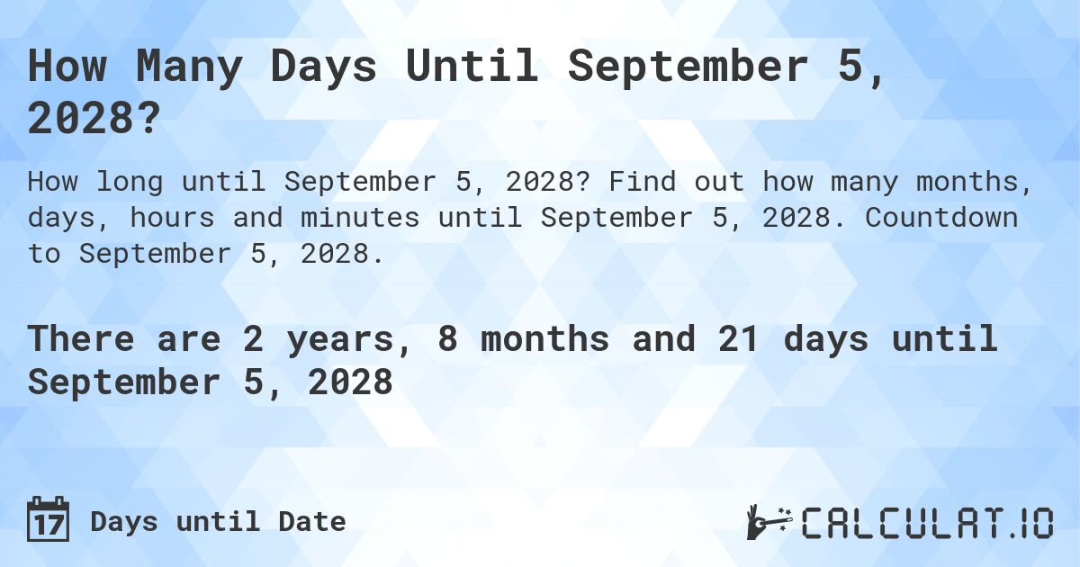 How Many Days Until September 5, 2028?. Find out how many months, days, hours and minutes until September 5, 2028. Countdown to September 5, 2028.