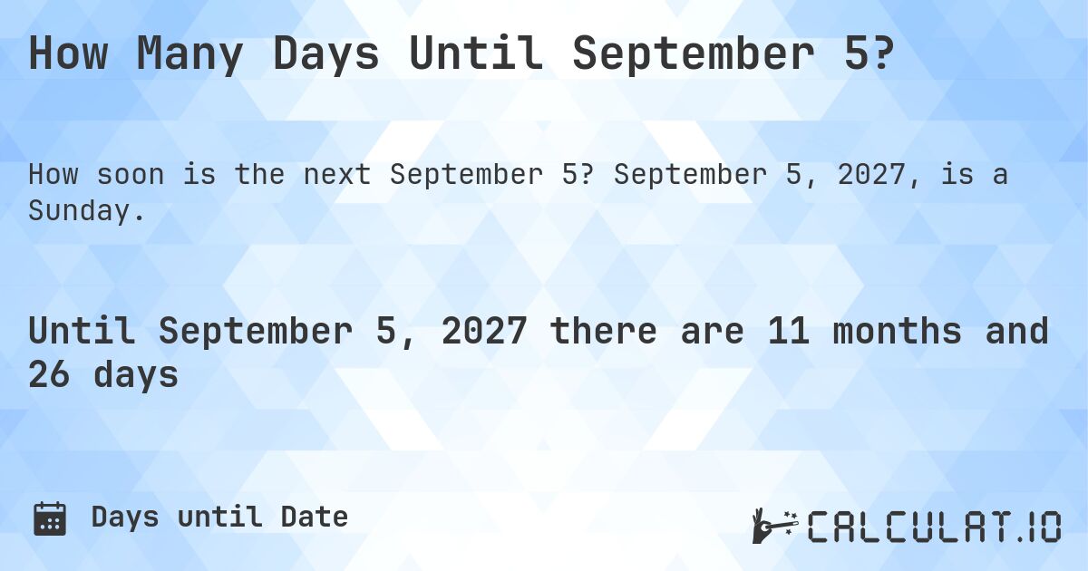 How Many Days Until September 5?. September 5, 2027, is a Sunday.
