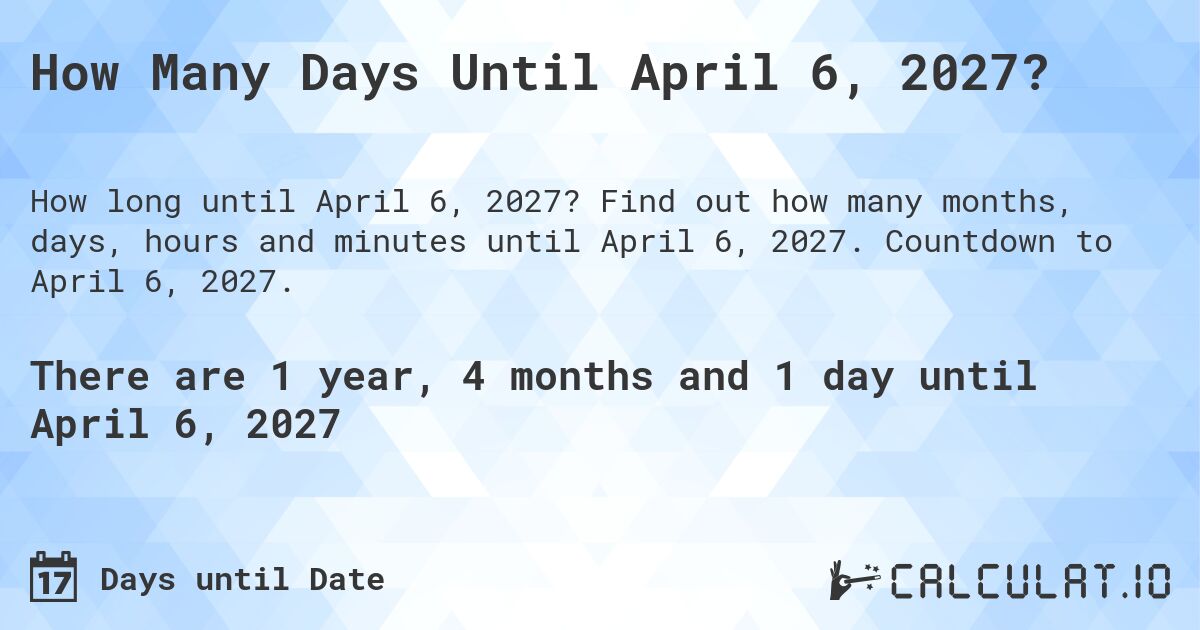 How Many Days Until April 6, 2027?. Find out how many months, days, hours and minutes until April 6, 2027. Countdown to April 6, 2027.