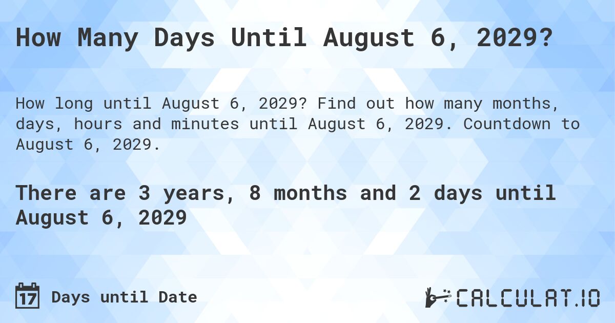 How Many Days Until August 6, 2029?. Find out how many months, days, hours and minutes until August 6, 2029. Countdown to August 6, 2029.