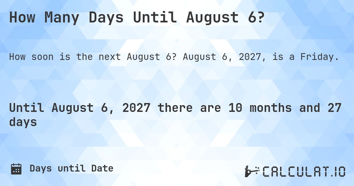 How Many Days Until August 6?. August 6, 2027, is a Friday.