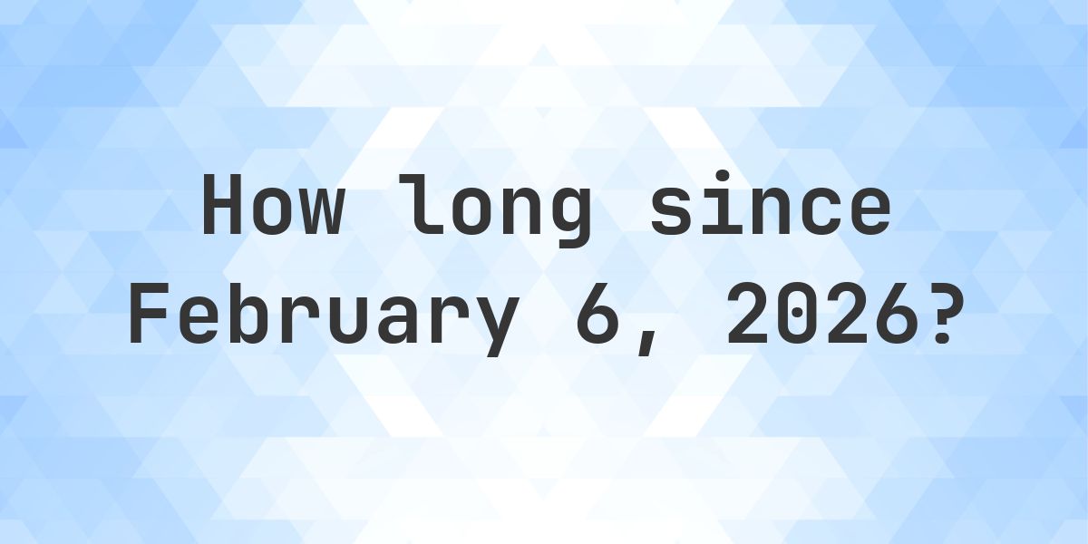 How Many Days Ago Was February 6, 2026? - Calculatio