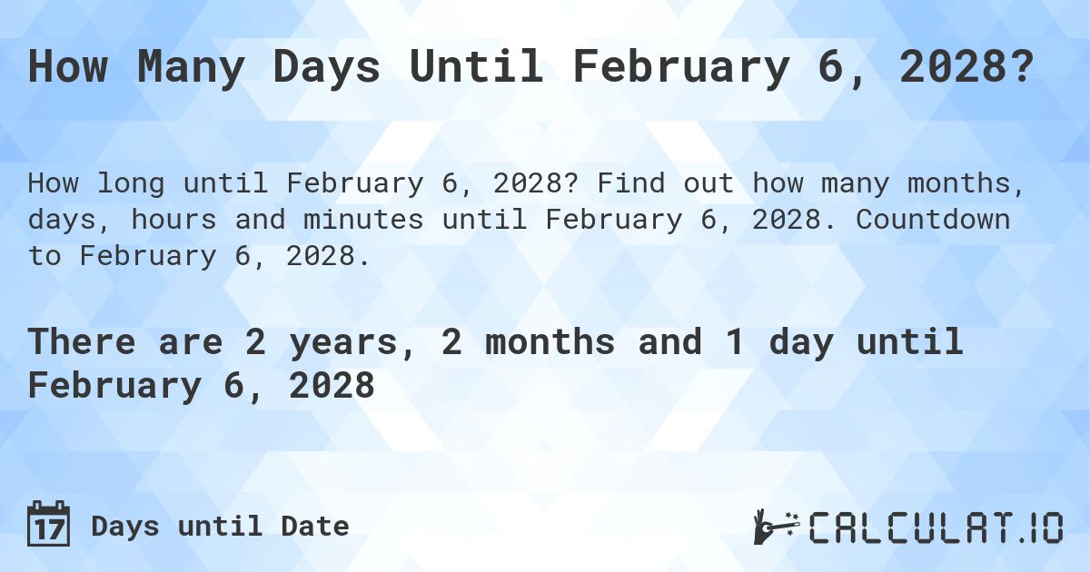 How Many Days Until February 6, 2028?. Find out how many months, days, hours and minutes until February 6, 2028. Countdown to February 6, 2028.