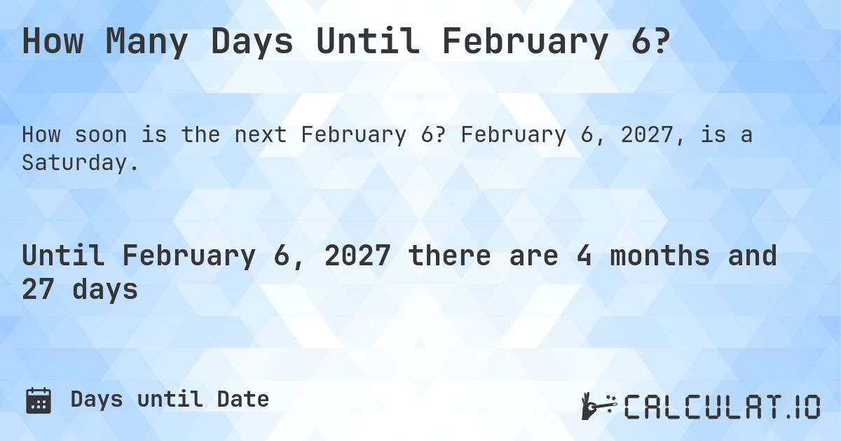 How Many Days Until February 6?. February 6, 2027, is a Saturday.