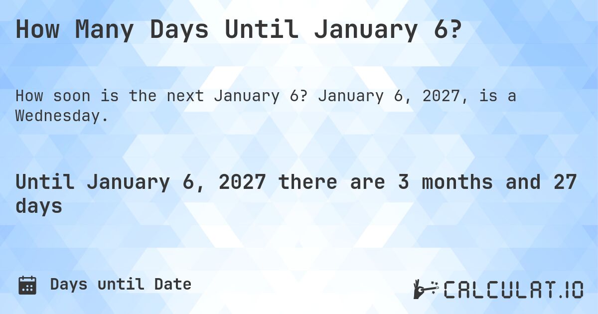 How Many Days Until January 6?. January 6, 2027, is a Wednesday.