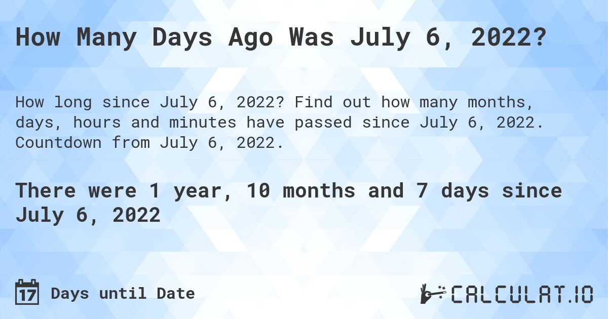 How Many Days Ago Was July 6, 2022?. Find out how many months, days, hours and minutes have passed since July 6, 2022. Countdown from July 6, 2022.