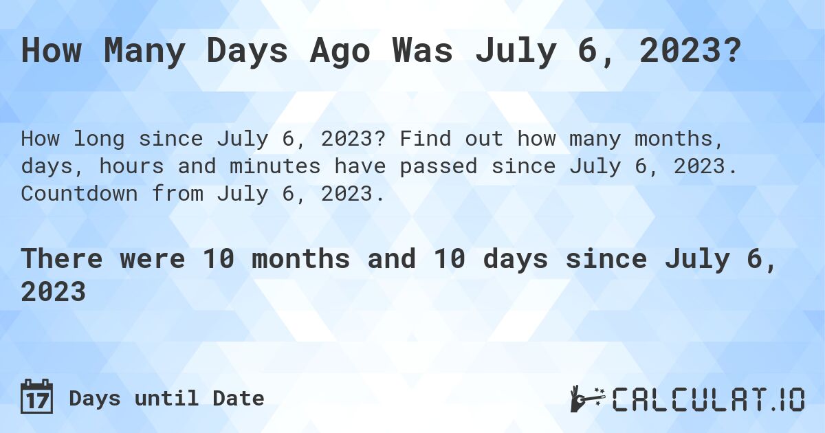 How Many Days Ago Was July 6, 2023?. Find out how many months, days, hours and minutes have passed since July 6, 2023. Countdown from July 6, 2023.