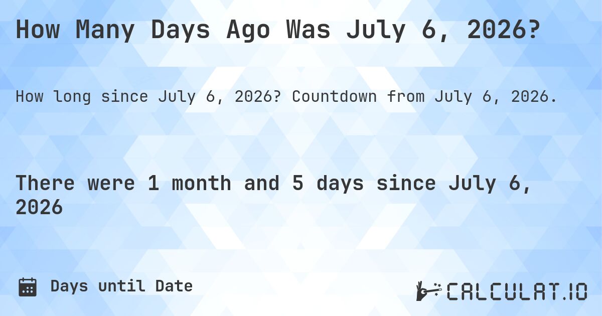 How Many Days Ago Was July 6 2026 Calculatio