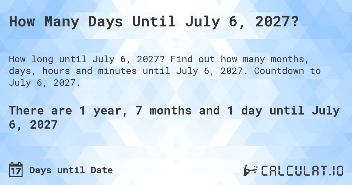 How Many Days Until July 6, 2027?. Find out how many months, days, hours and minutes until July 6, 2027. Countdown to July 6, 2027.