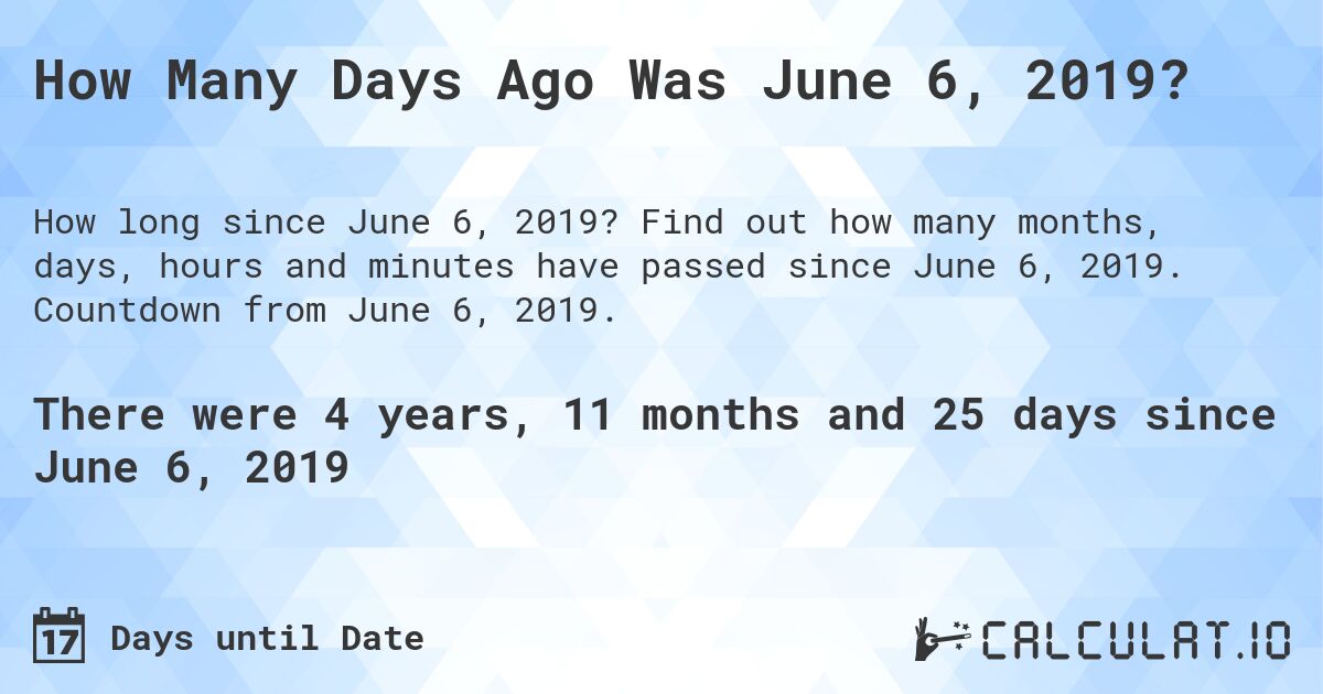 How Many Days Ago Was June 6, 2019?. Find out how many months, days, hours and minutes have passed since June 6, 2019. Countdown from June 6, 2019.
