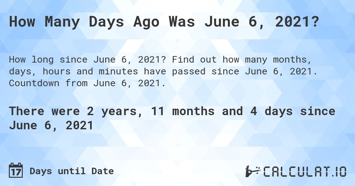 How Many Days Ago Was June 6, 2021?. Find out how many months, days, hours and minutes have passed since June 6, 2021. Countdown from June 6, 2021.