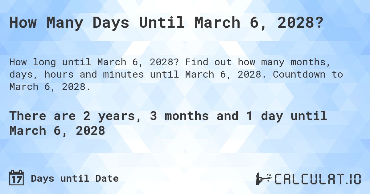 How Many Days Until March 6, 2028?. Find out how many months, days, hours and minutes until March 6, 2028. Countdown to March 6, 2028.