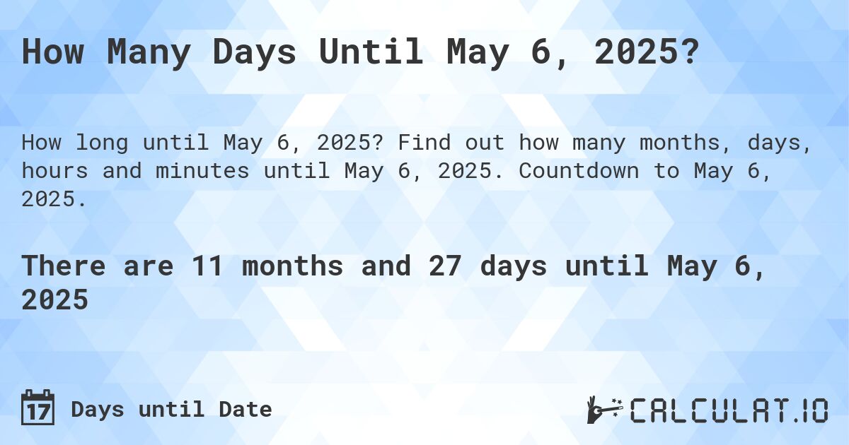 How Many Days Until May 6, 2025?. Find out how many months, days, hours and minutes until May 6, 2025. Countdown to May 6, 2025.