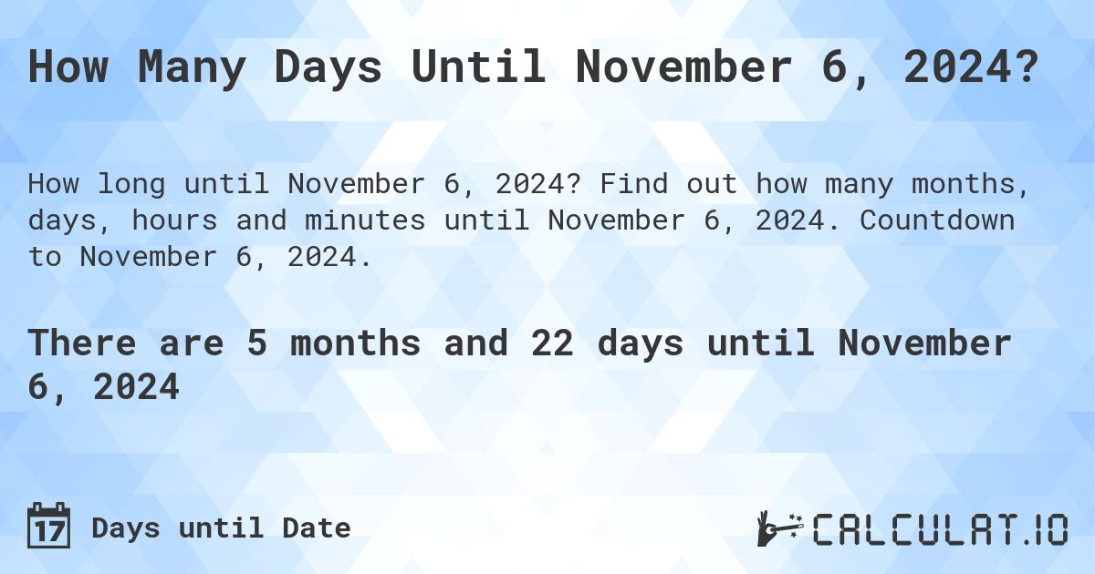 How Many Days Until November 6, 2024?. Find out how many months, days, hours and minutes until November 6, 2024. Countdown to November 6, 2024.