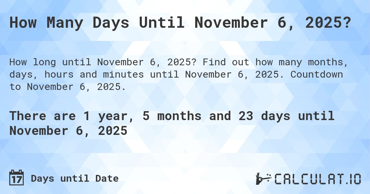 How Many Days Until November 6, 2025?. Find out how many months, days, hours and minutes until November 6, 2025. Countdown to November 6, 2025.