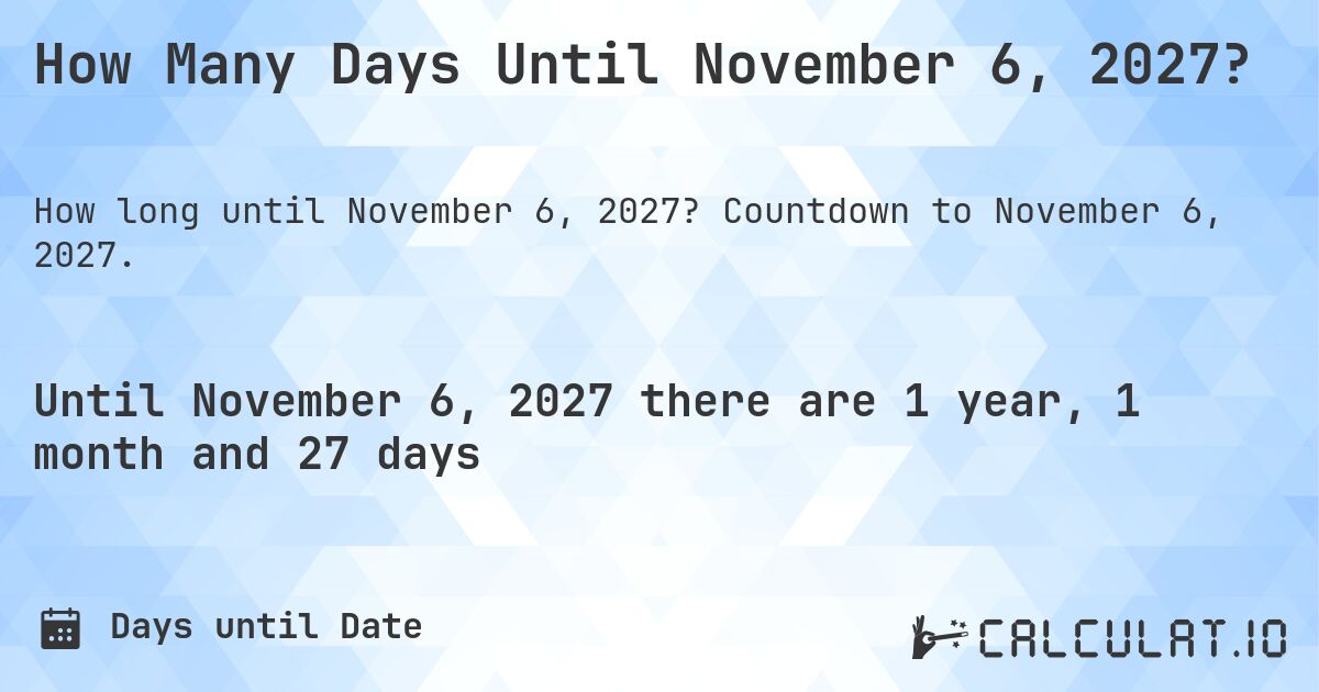 How Many Days Until November 6, 2027?. Countdown to November 6, 2027.