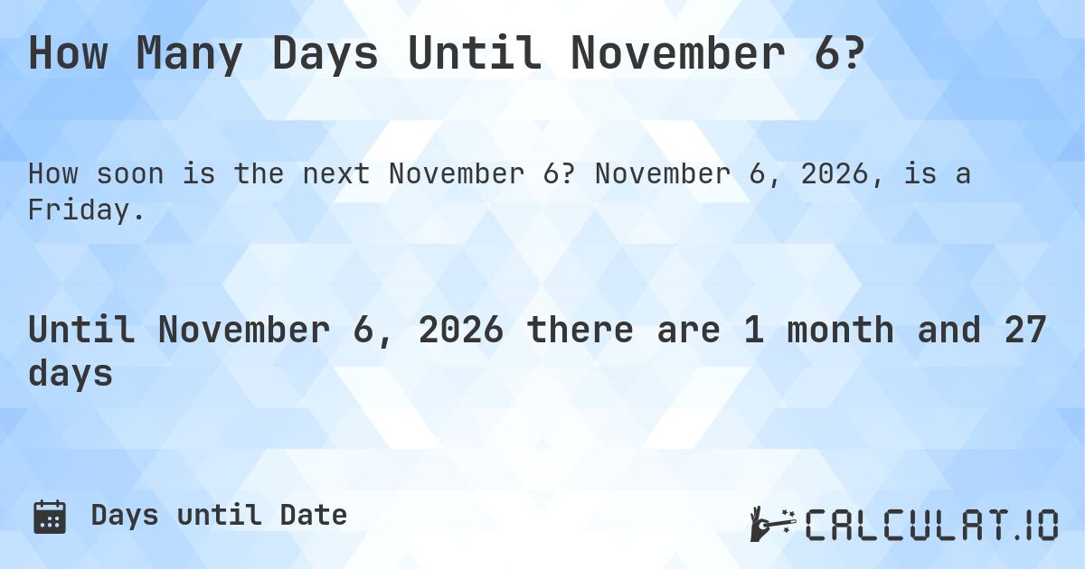 How Many Days Until November 6?. November 6, 2026, is a Friday.