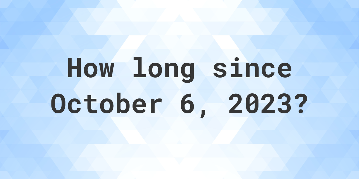 How Many Days Ago Was October 6, 2023? Calculatio