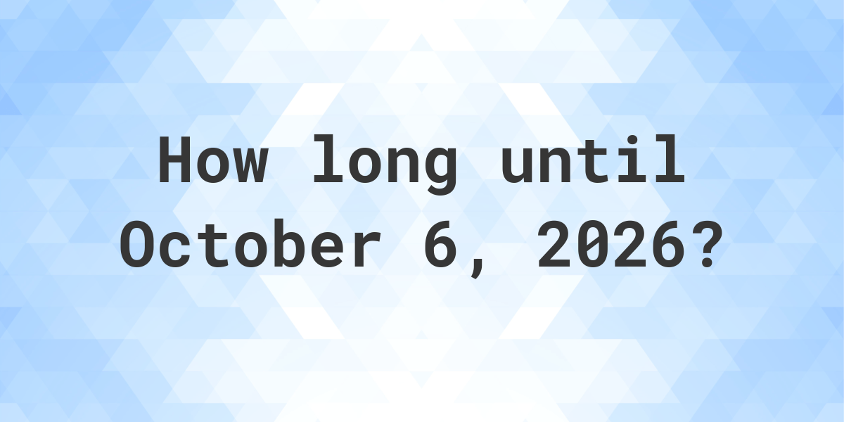 How Many Days Until October 6, 2026? Calculatio