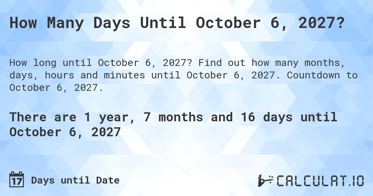 How Many Days Until October 6, 2027?. Find out how many months, days, hours and minutes until October 6, 2027. Countdown to October 6, 2027.