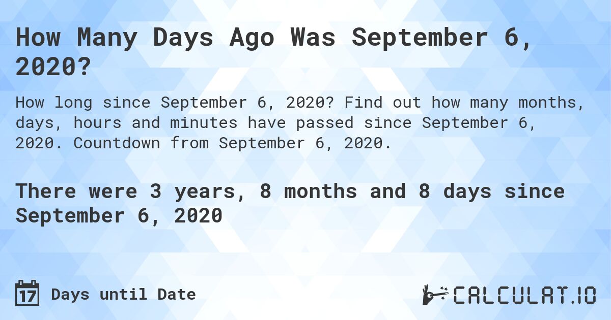 How Many Days Ago Was September 6, 2020?. Find out how many months, days, hours and minutes have passed since September 6, 2020. Countdown from September 6, 2020.