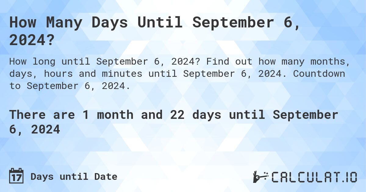 How Many Days Until September 6, 2024?. Find out how many months, days, hours and minutes until September 6, 2024. Countdown to September 6, 2024.