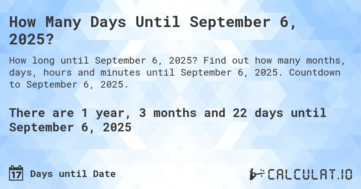 How Many Days Until September 6, 2025?. Find out how many months, days, hours and minutes until September 6, 2025. Countdown to September 6, 2025.