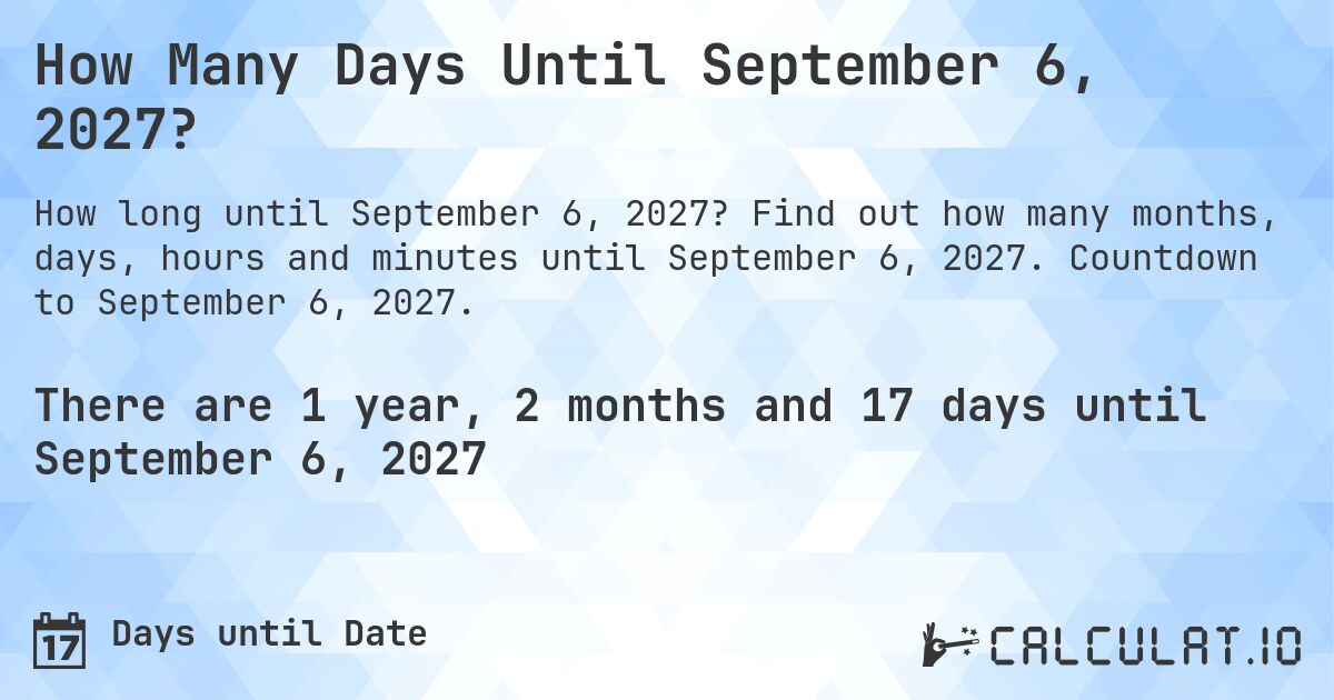 How Many Days Until September 6, 2027?. Find out how many months, days, hours and minutes until September 6, 2027. Countdown to September 6, 2027.
