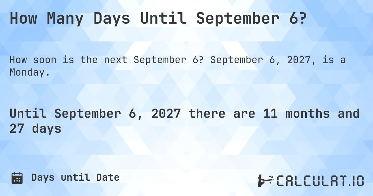 How Many Days Until September 6?. September 6, 2027, is a Monday.