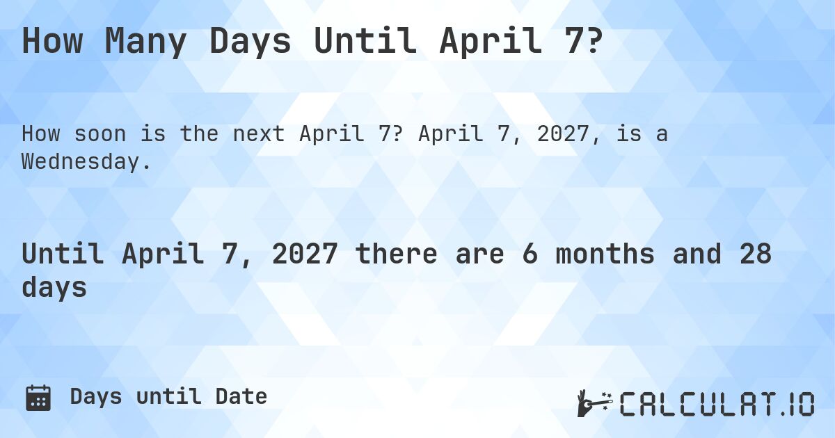 How Many Days Until April 7?. April 7, 2027, is a Wednesday.