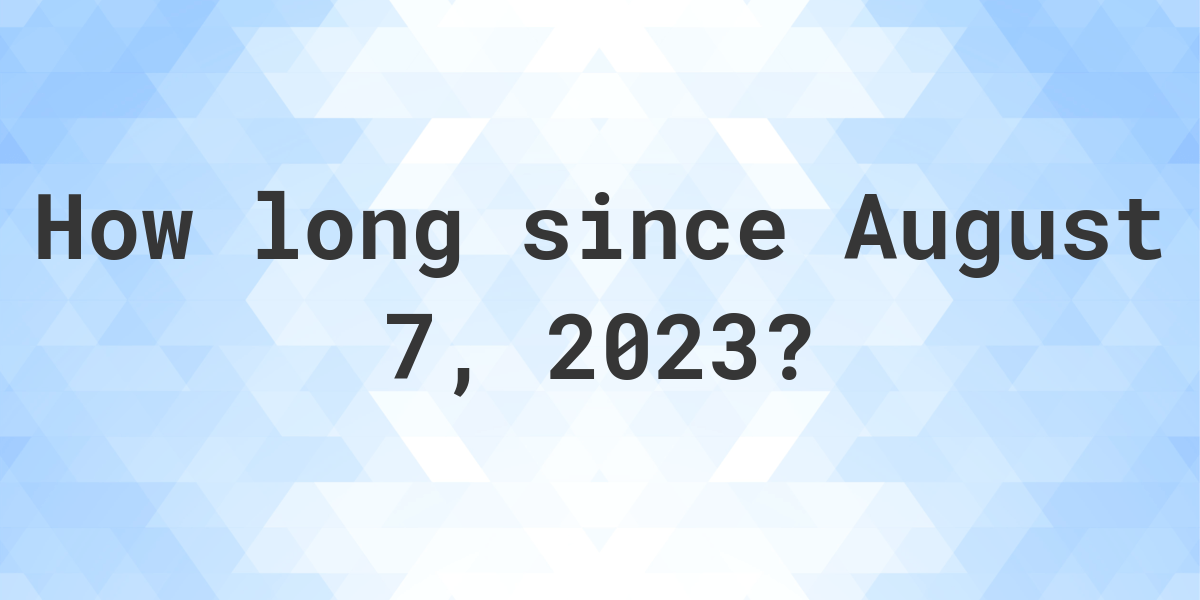 How Many Days Ago Was August 07 2023 Calculatio