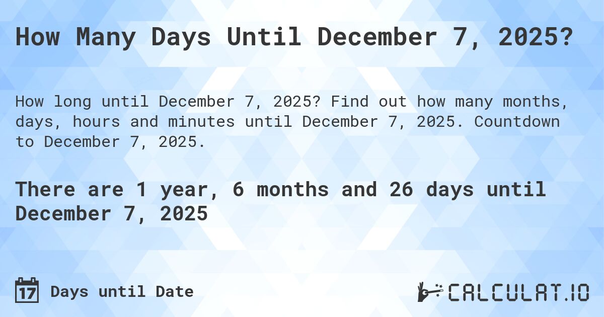 How Many Days Until December 7, 2025?. Find out how many months, days, hours and minutes until December 7, 2025. Countdown to December 7, 2025.