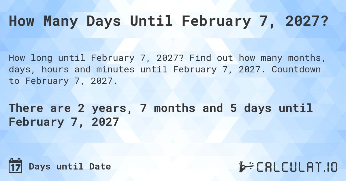 How Many Days Until February 7, 2027?. Find out how many months, days, hours and minutes until February 7, 2027. Countdown to February 7, 2027.