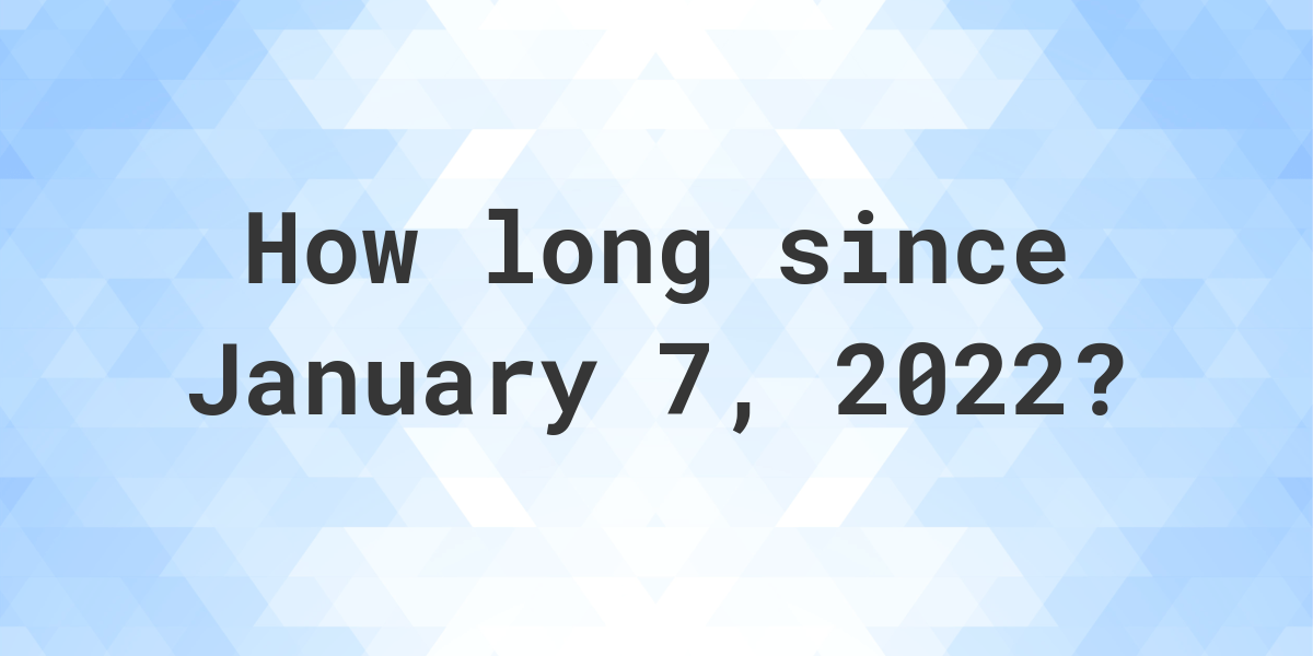 how-many-days-ago-was-january-7-2022-calculatio