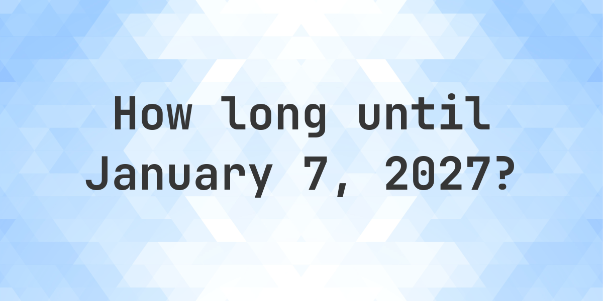 How Many Days Until January 7, 2027? - Calculatio How Many Days Until January 7, 2027? - Calculatio