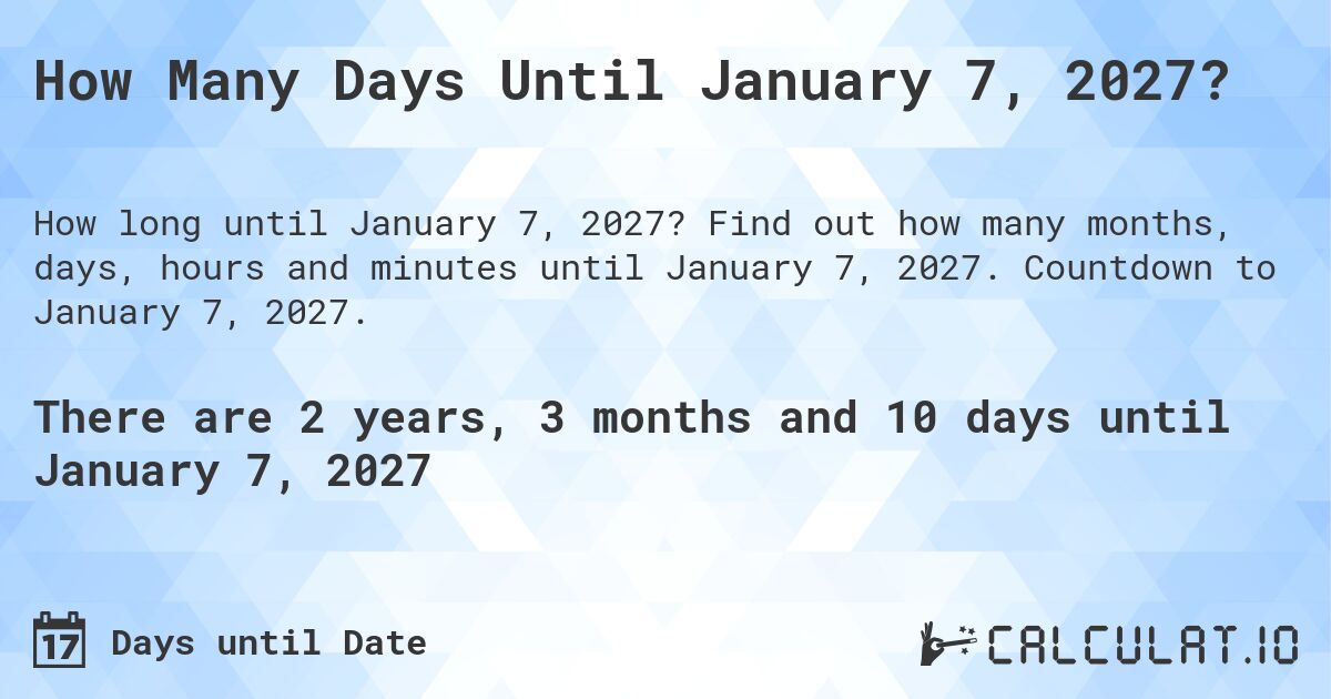 How Many Days Until January 7, 2027?. Find out how many months, days, hours and minutes until January 7, 2027. Countdown to January 7, 2027.