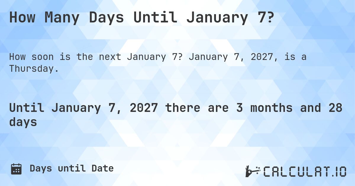How Many Days Until January 7?. January 7, 2027, is a Thursday.