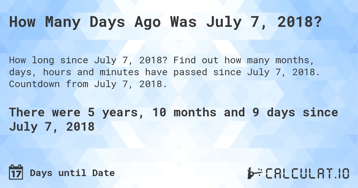 How Many Days Ago Was July 7, 2018?. Find out how many months, days, hours and minutes have passed since July 7, 2018. Countdown from July 7, 2018.