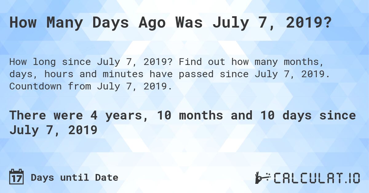 How Many Days Ago Was July 7, 2019?. Find out how many months, days, hours and minutes have passed since July 7, 2019. Countdown from July 7, 2019.