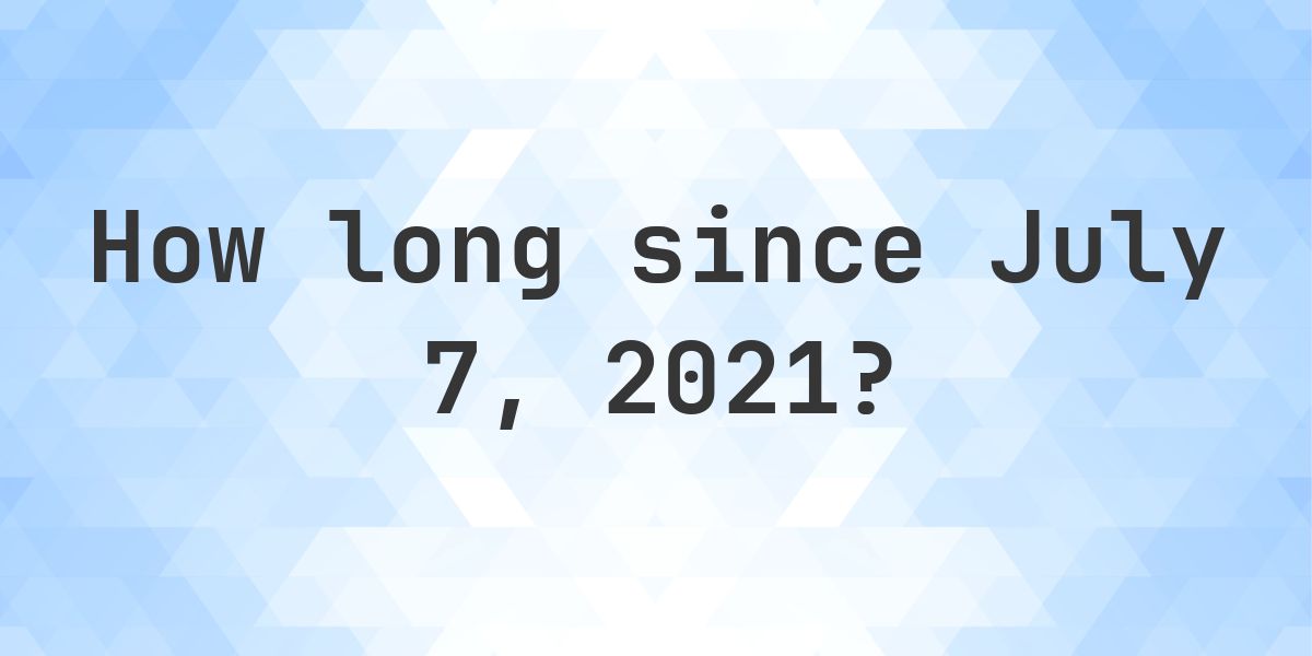 How Many Days Ago Was July 7, 2021? - Calculatio