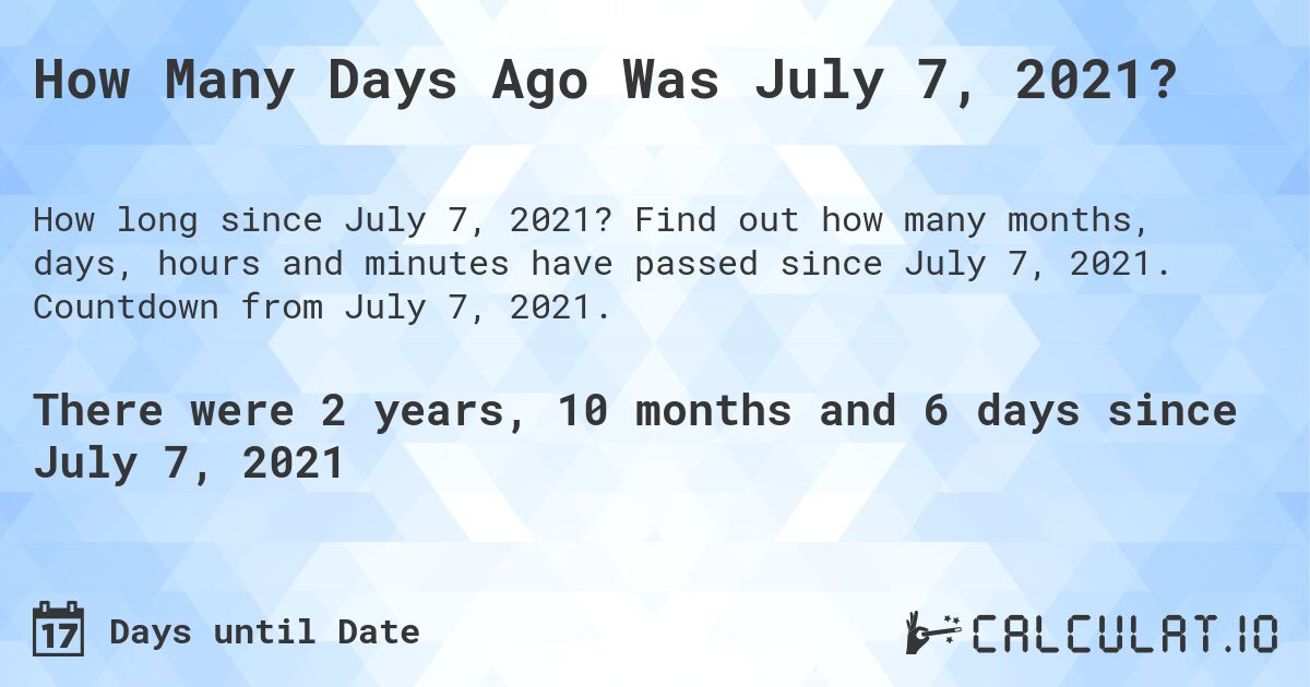 How Many Days Ago Was July 7, 2021?. Find out how many months, days, hours and minutes have passed since July 7, 2021. Countdown from July 7, 2021.