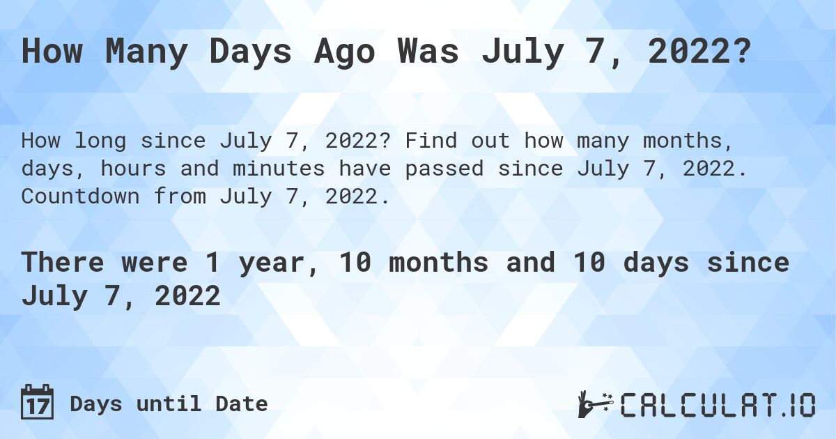 How Many Days Ago Was July 7, 2022?. Find out how many months, days, hours and minutes have passed since July 7, 2022. Countdown from July 7, 2022.