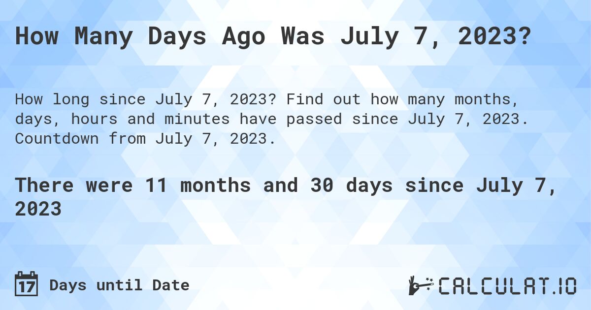 How Many Days Ago Was July 7, 2023?. Find out how many months, days, hours and minutes have passed since July 7, 2023. Countdown from July 7, 2023.