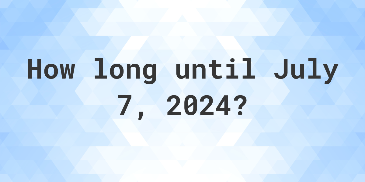 How Many Days Until July 7, 2024? Calculatio